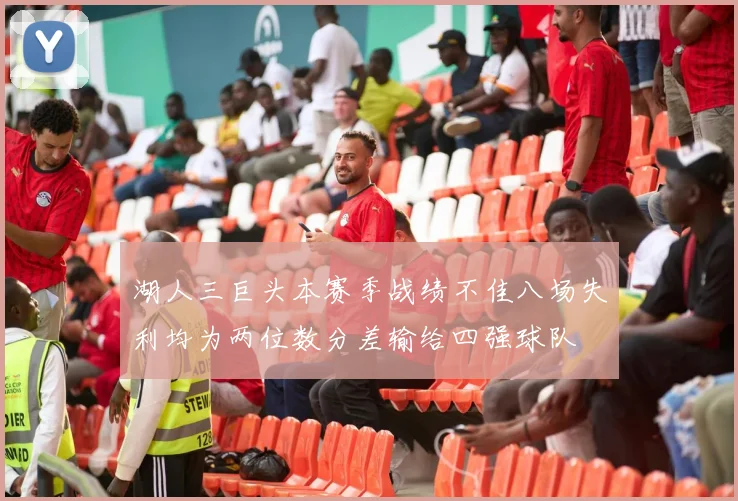 湖人三巨头本赛季战绩不佳八场失利均为两位数分差输给四强球队