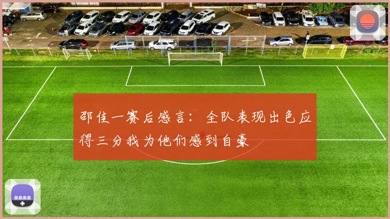 邵佳一赛后感言：全队表现出色应得三分我为他们感到自豪