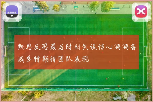 凯恩反思最后时刻失误信心满满备战多特期待团队表现